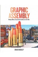 Graphic Assembly. Montage, Media, and Experimental Architecture in the 1960s | Craig Buckley | 9781517901615 | University of Minnesota Press