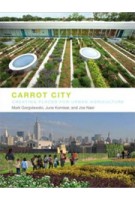 Carrot City. Creating Places for Urban Agriculture | Mark Gorgolewski, June Komisar, Joe Nasr | 9781580933117