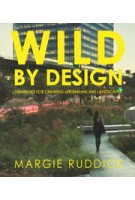 WILD BY DESIGN. Strategies for Creating Life-Enhancing Landscapes | Margie Ruddick | 9781610915984 | ISLAND Press