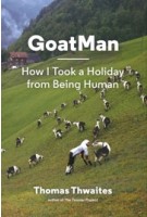 GoatMan. How I Took a Holiday from Being Human | Thomas Thwaites | 9781616894054 | Princeton Architectural Press