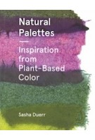 Natural Palettes. Inspiration from Plant-Based Color | Sasha Duerr | 9781616897925 | Princeton Architectural Press