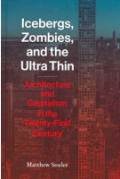 Icebergs, Zombies, and the Ultra Thin. Architecture and Capitalism in the Twenty-First Century | Matthew Soules | 9781616899462 | Princeton Architectural Press