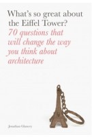 What's So Great About the Eiffel Tower? 70 Questions That Will Change the Way You Think About Architecture | Jonathan Glancey | 9781780679198 | LAURENCE KING PUBLISHERS