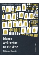 Islamic Architecture on the Move. Motion and Modernity | Christiane Gruber | University of Chicago Press  | 9781783206384