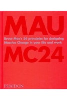 MAU MC24. Bruce Mau’s 24 principles for designing Massive Change in your life and work | 9781838660505 | PHAIDON