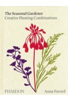 The Seasonal Gardener. Creative Planting Combinations | Anna Pavord | 9781838663988 | PHAIDON