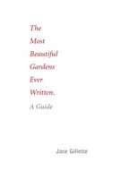 The Most Beautiful Gardens Ever Written. A Guide | Jane Gillette | 9781935935223