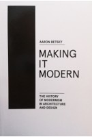 MAKING IT MODERN THE HISTORY OF MODERNISM IN ARCHITECTURE AND DESIGN Aaron Betsky | Actar | 9781940291154