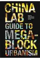 The China Lab Guide to Megablock Urbanisms | Jeffrey Johnson, Cressica Brazier, Tat Lam | 9781940291161 | ACTAR, Columbia University GSAPP