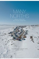 MANY NORTHS. Spacial Practice in a Polar Territory | Lateral Office, Lola Sheppard, Mason White | 9781940291314