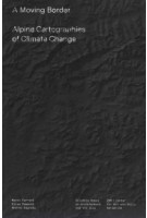 A Moving Border. Alpine Cartographies of Climate Change | Marco Ferrari, Elisa Pasqual, Andrea Bagnato | 9781941332450 | Columbia Books on Architecture and the City
