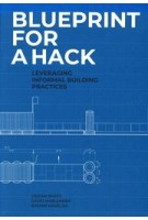 Blueprint for a Hack: Leveraging Informal Building Practices | Susane Havelka, Vikram Bhatt, David Harlander | 9781948765411 | Actar 