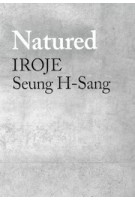 Natured – IROJE, Seung H-Sang | Seung H-Sang, Hyungmin Pai | 9781948765497 | ACTAR