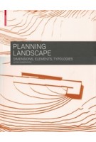 Planning Landscape. Dimensions, Elements, Typologies | Astrid Zimmermann | 9783034607605