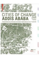 CITIES OF CHANGE. ADDIS ABABA. Transformation Strategies for Urban Territories in the 21st Century | Marc Angélil, Dirk Hebel | 9783035608045