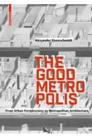 The Good Metropolis - From Urban Formlessness to Metropolitan Architecture | Alexander Eisenschmidt | 9783035616323 | Birkhäuser Verlag GmbH 