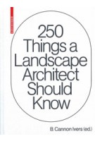 250 Things a Landscape Architect Should Know | B. Cannon Ivers | 9783035623352 | Birkhäuser