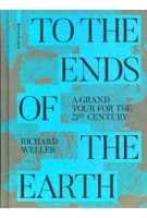 To the Ends of the Earth. A Grand Tour for the 21st Century | Richard Weller | 9783035627930 | Birkhäuser