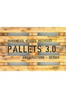 PALLETS 3.0. REMODELED, REUSED, RECYCLED. Architecture + Design | Chris van Uffelen | 9783037682548 | BRAUN
