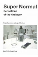 Super Normal | Sensations of the Ordinary - reprint | Jasper Morrison, Naoto Fukasawa | Lars Müller