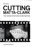 Cutting Matta-Clark. The Anarchitecture Project | Mark Wigley | 9783037784273