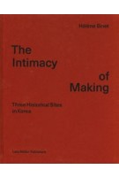 The Intimacy of Making. Three Historical Sites in Korea | Hélène Binet | 9783037786529 | Lars Müller