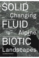 SOLID, FLUID, BIOTIC | Changing Alpine Landscapes | Lars Müller | 9783037786772 