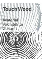 Touch Wood | Material, Architektur, Zukunft | Carla Ferrer, Thomas Hildebrand, Celina Martinez-Cañavate (eds.) | 9783037786970