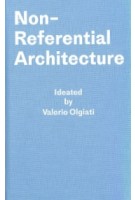 Non-Referential Architecture. Ideated by Valerio Olgiati | Markus Breitschmid | 9783038601425 | Park Books