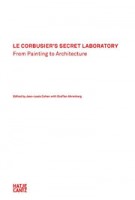 Le Corbusier's Secret Laboratory. From Painting to Architecture | Staffan Ahrenberg, Jean-Louis Cohen | 