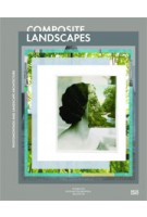 Composite Landscapes. Photomontage and Landscape Architecture | Charles Waldheim, Andrea Hansen | 9783775738194