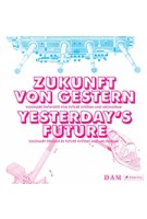 ZUKUNFT VON GESTERN - YESTERDAY'S FUTURE Visionary Designs by Future Systems and Archigram | 9783791355757