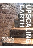 Upscaling Earth. Material, Process, Catalyst | Anna Heringer, Lindsay Blair Howe, Martin Rauch | 9783856763930 | gta