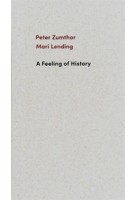 A Feeling of History | Peter Zumthor, Mari Lending | 9783858818058 | Scheidegger & Spiess