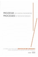 Processes of Reflexive Design. Design and Research in Architecture and Landscape - Prozesse reflexiven Entwerfens. Entwerfen und Forschen in Architektur und Landschaft