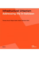 Infrastructural Urbanism. Addressing the In-between | Thomas Hauck, Regine Keller, Volker Kleinekort | 9783869221311