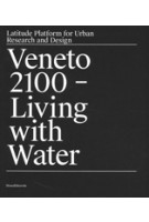 Veneto 2100 Living with Water. Latitude Platform for Urban Research and Design | Marco Ranzato, Fabio Vanin | 9788836643585 | Silvana Editoriale