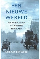 Een nieuwe wereld. Het ontstaan van het moderne Nederland | Auke van der Woud | 9789035140400 | Prometheus
