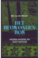 Het bedwongen bos. Nederlanders en hun natuur | Dik van der Meulen | 9789056157807 | Noordboek