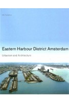 Eastern Harbour District Amsterdam. Urbanism and Architecture | Marlies Buurman, Bernard Hulsman, Hans Ibelings, Allard Jolles, Ed Melet, Ton Schaap | 9789056625535