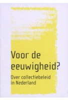 Voor de eeuwigheid? Over collectiebeleid in Nederland | Richard Hermans, Wim Hupperetz, Gitta Luiten, Taco de Neef, Marineke van der Reijden, Astrid Weij | 9789056626495