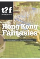 Hong Kong Fantasies. A Visual Expedition into the Future of a World-Class City | The Why Factory, Winy Maas, Tihamér Salij, Bas Kalmeyer | 9789056627645