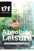 Absolute Leisure. The World of Fun | The Why Factory, Winy Maas, Alexander Sverdlov | 9789056627669 | nai010