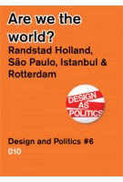 Are we the world? Randstad Holland, São Paulo, Istanbul & Rotterdam. Design and Politics #6 | Wouter Vanstiphout, Marta Relats | 9789064507878