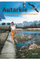 Autarkie. Zelfvoorzienende woonwerklandschappen | Dennis Moet, Ludo Boeije, Rickerd van der Plas, Rop van Loenhout  |  9789068683776