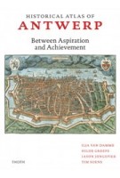Historical Atlas of Antwerp. Between Aspiration and Achievement | Tim Soens, Ilja van Damme, Hilde Greefs, Iason Jongepier | 9789068688368 | THOTH
