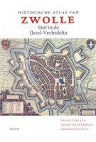 Historische atlas van Zwolle. Ster in de IJssel-Vechtdelta | Frank Inklaar, Henry Kranenborg, Herman Reezigt | 9789068688566 | THOTH