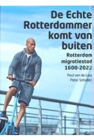 De echte Rotterdammer komt van buiten. Rotterdam migratiestad 1600-2022 | Paul van de Laar, Peter Scholten | 9789068688597 | THOTH