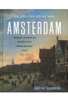 De Houten eeuw van Amsterdam. Bouwen, werken en wonen in de Middeleeuwse stad. 1275-1578 | Gabri van Tussenbroek | Prometheus