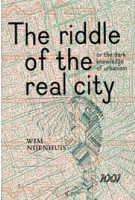 The Riddle of the Real City or the dark knowledge of urbanism Wim  Nijenhuis | 9789071346460 | Duizend & Een